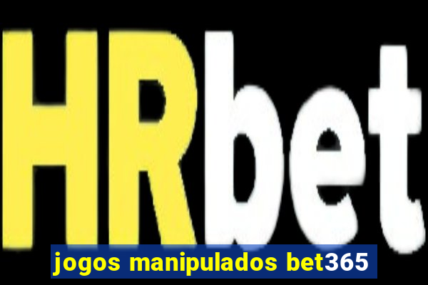 jogos manipulados bet365